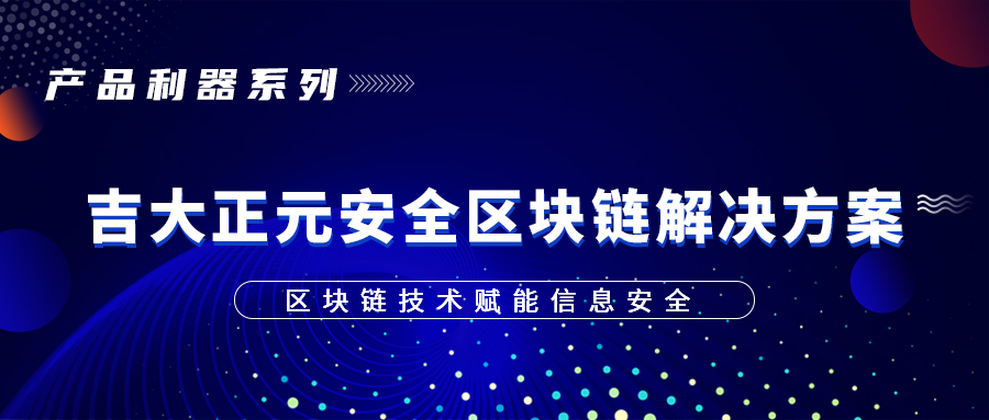 产品利器系列 | 区块链技术赋能信息安全 ——电子游艺网安全区块链解决方案