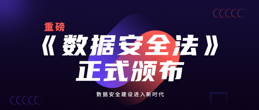 重磅 |《数据安全法》正式颁布,数据安全建设进入新时代