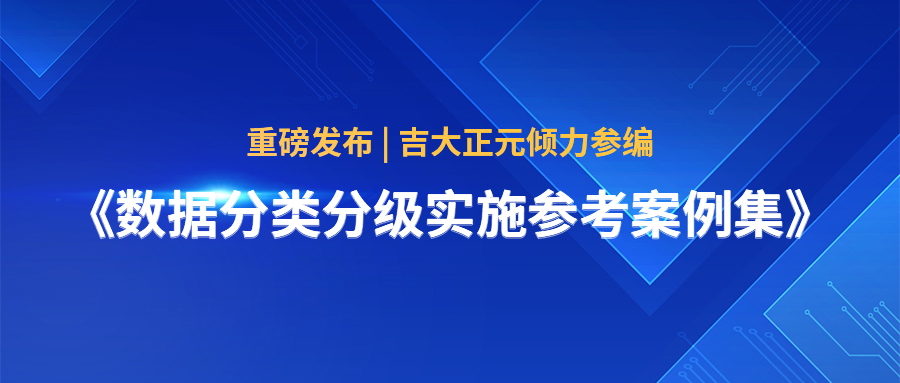 重磅发布 | 电子游艺网倾力参编《数据分类分级实施参考案例集》